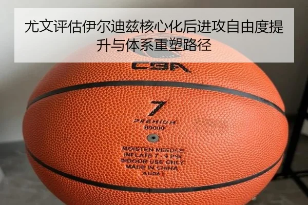 尤文评估伊尔迪兹核心化后进攻自由度提升与体系重塑路径